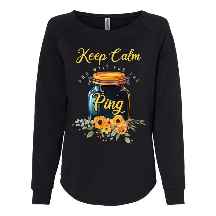 Preserving Food Keep Calm And Wait For The Ping Home Canning Womens California Wash Sweatshirt