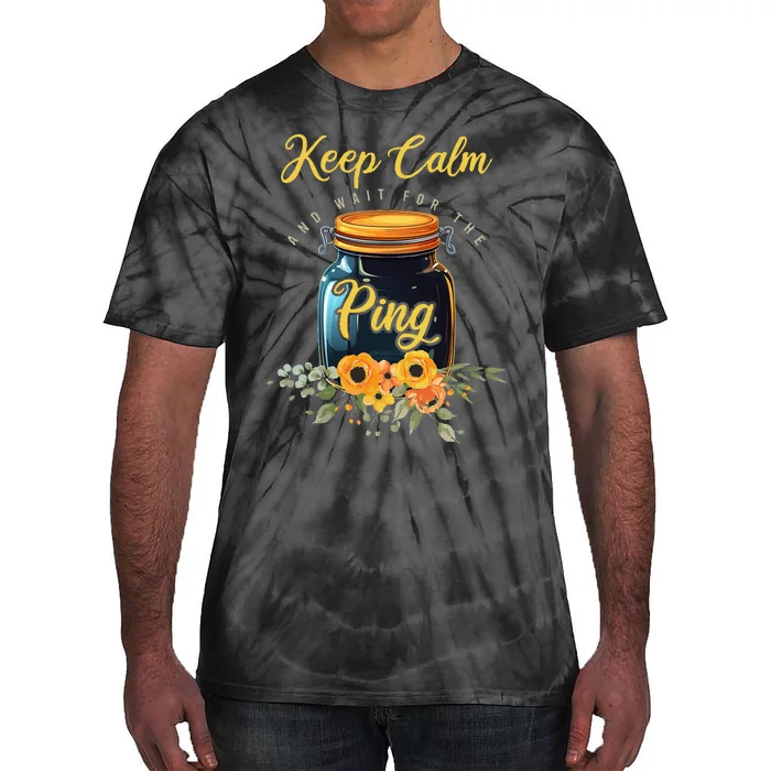 Preserving Food Keep Calm And Wait For The Ping Home Canning Tie-Dye T-Shirt