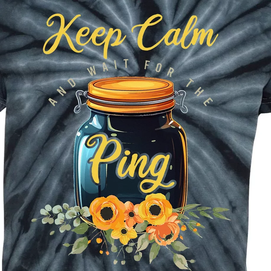 Preserving Food Keep Calm And Wait For The Ping Home Canning Kids Tie-Dye T-Shirt