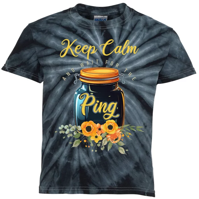 Preserving Food Keep Calm And Wait For The Ping Home Canning Kids Tie-Dye T-Shirt