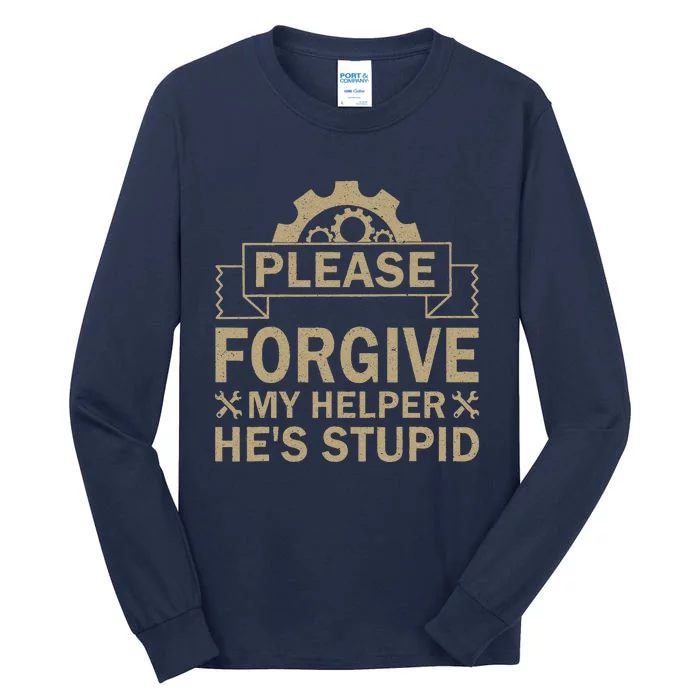 Please Forgive My Helper HeS Stupid Funny Saying Tall Long Sleeve T-Shirt