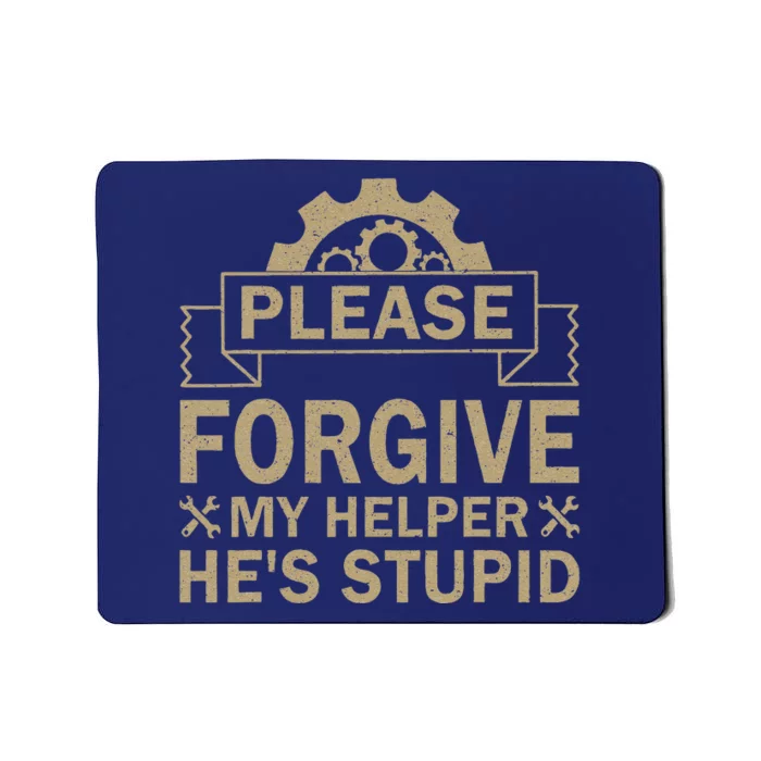 Please Forgive My Helper HeS Stupid Funny Saying Mousepad