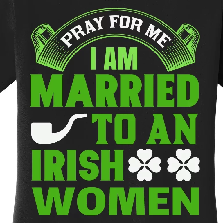 Pray For Me I Am Married To An Irish Women Women's T-Shirt