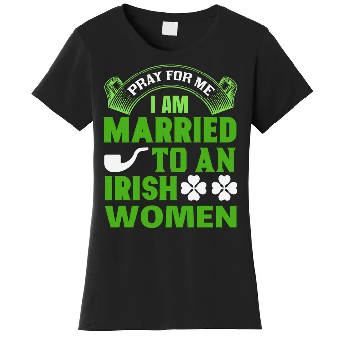 Pray For Me I Am Married To An Irish Women Women's T-Shirt