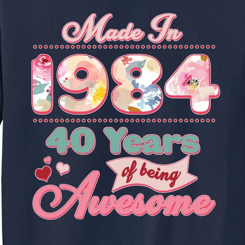 Pink Floral Made In 1984 40 Years Of Being Awesome Birthday Tall Sweatshirt