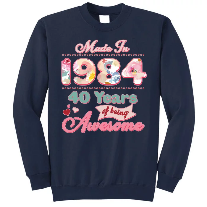 Pink Floral Made In 1984 40 Years Of Being Awesome Birthday Tall Sweatshirt