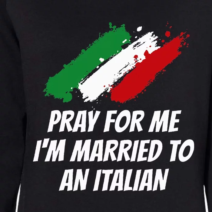 Pray for Me I'm Married to An Italian Funny Husband and Wife Womens California Wash Sweatshirt