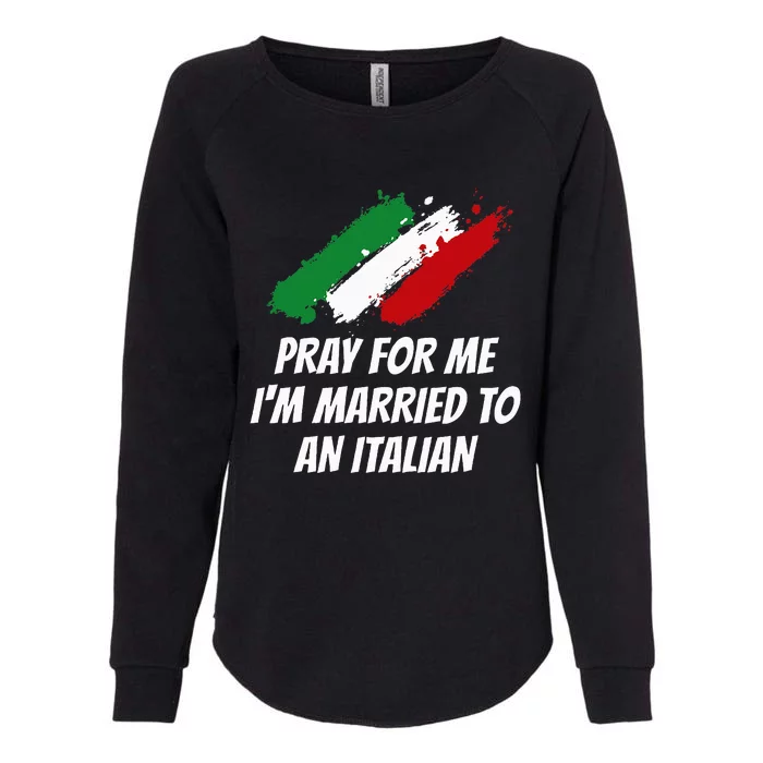 Pray for Me I'm Married to An Italian Funny Husband and Wife Womens California Wash Sweatshirt