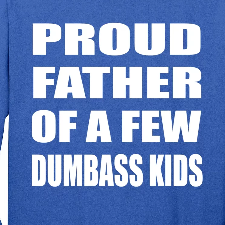 Proud Father Of A Few Dumbass Fathers Day Gift Tall Long Sleeve T-Shirt