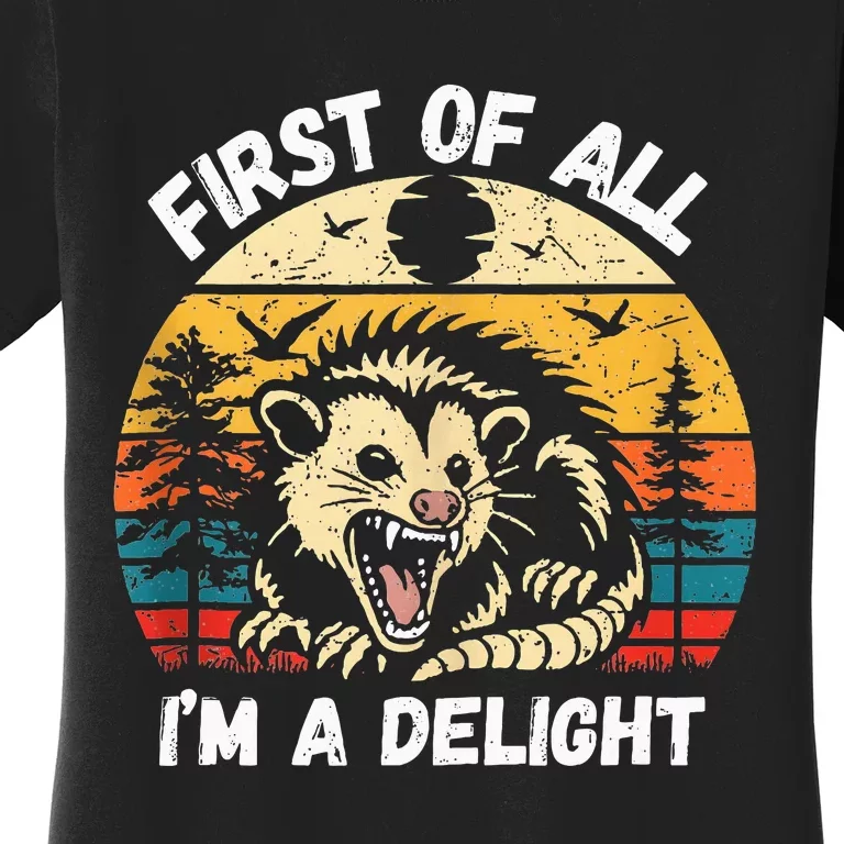 Possum First Of All I Am A Delight Sarcastic Angry Opossum Women's T-Shirt