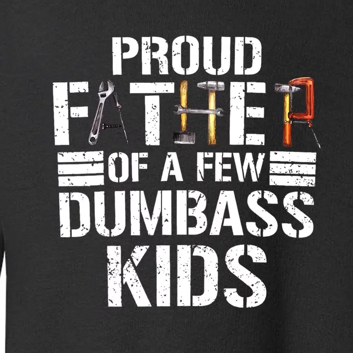 Proud Father Of A Few Dumbass Funny Father Tools 2024 Toddler Sweatshirt