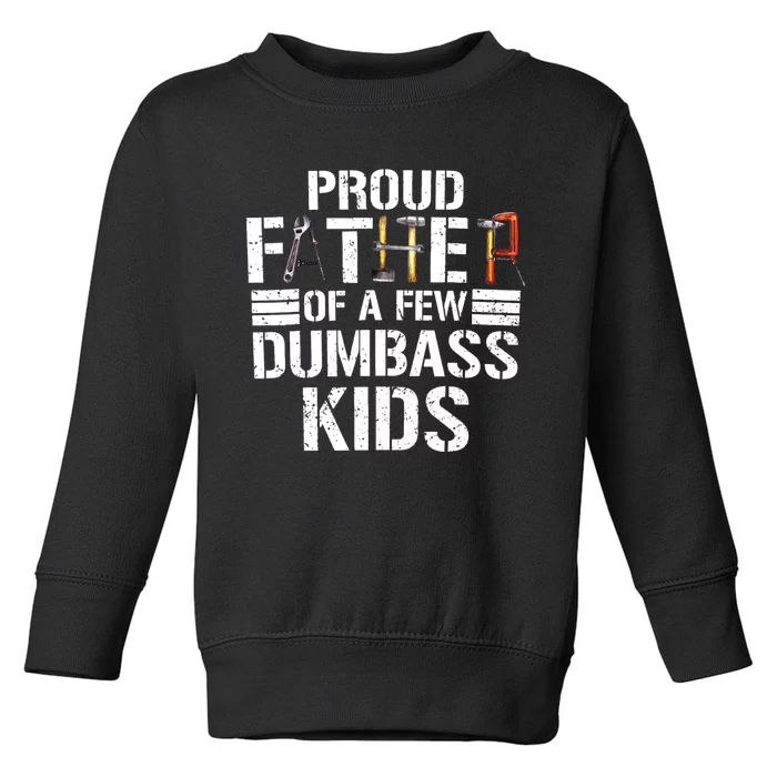 Proud Father Of A Few Dumbass Funny Father Tools 2024 Toddler Sweatshirt