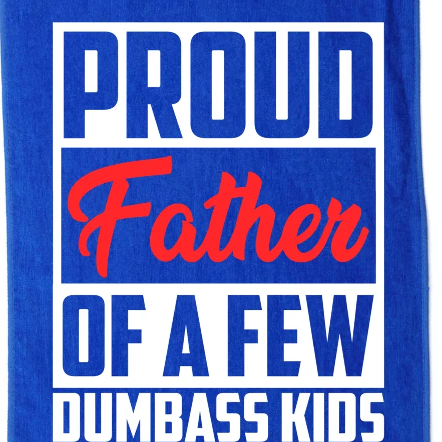 Proud Father Of A Few Dumbass Funny Gift Platinum Collection Golf Towel