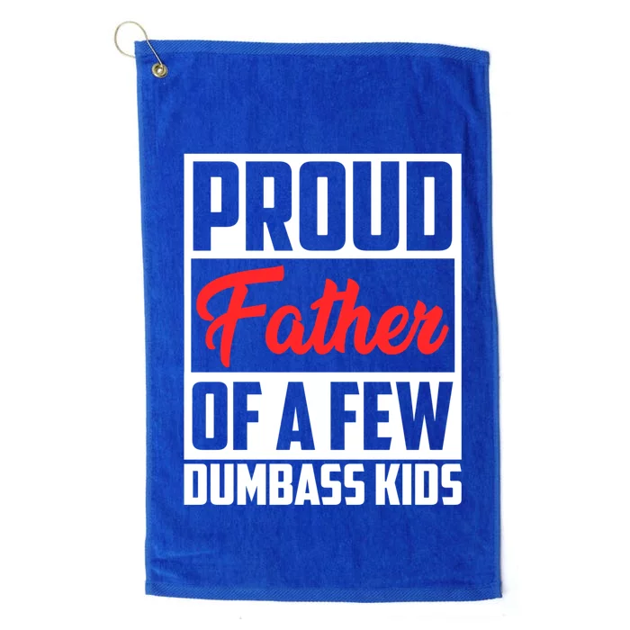 Proud Father Of A Few Dumbass Funny Gift Platinum Collection Golf Towel