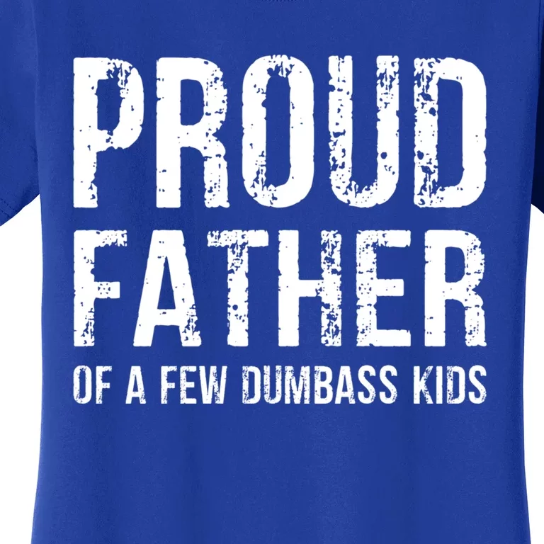 Proud Father Of A Few Dumbass Meaningful Gift Women's T-Shirt