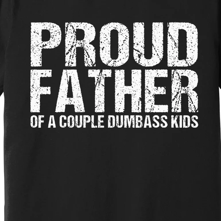 Proud Father Of A Couple Dumbass Premium T-Shirt