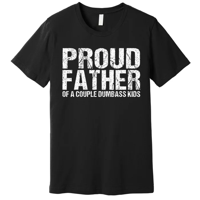 Proud Father Of A Couple Dumbass Premium T-Shirt