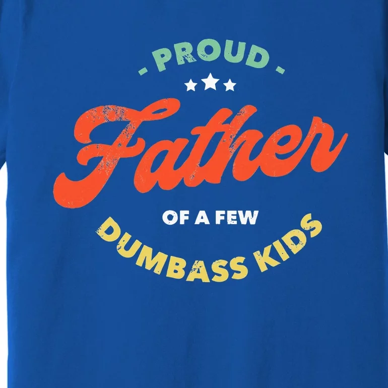 Proud Father Of A Few Dumbass Fathers Day Premium T-Shirt