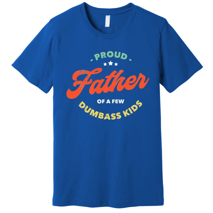 Proud Father Of A Few Dumbass Fathers Day Premium T-Shirt