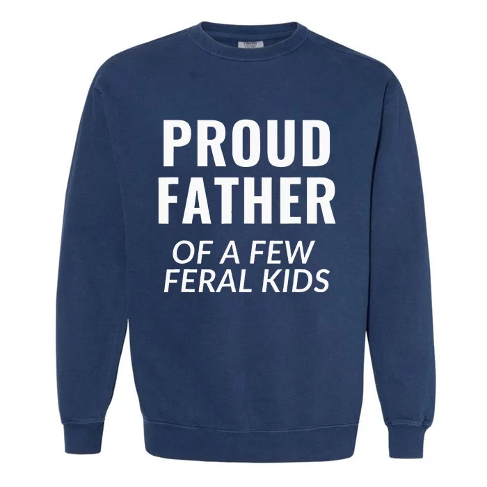 Proud Father Of A Few Feral Kids Garment-Dyed Sweatshirt