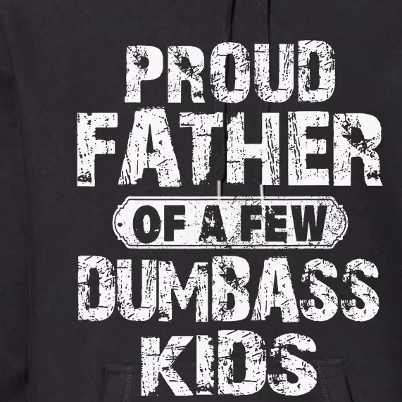 Proud Father Of A Few Dumbass Fathers Day Premium Hoodie