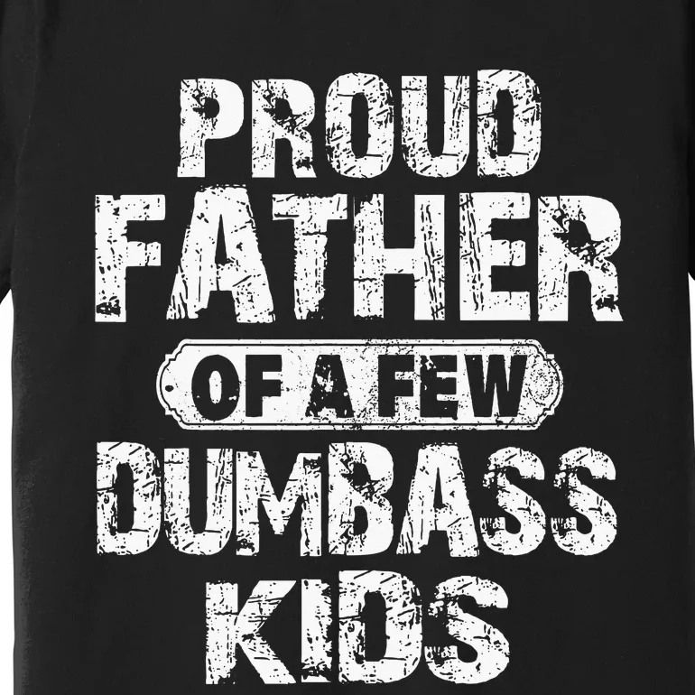 Proud Father Of A Few Dumbass Fathers Day Premium T-Shirt