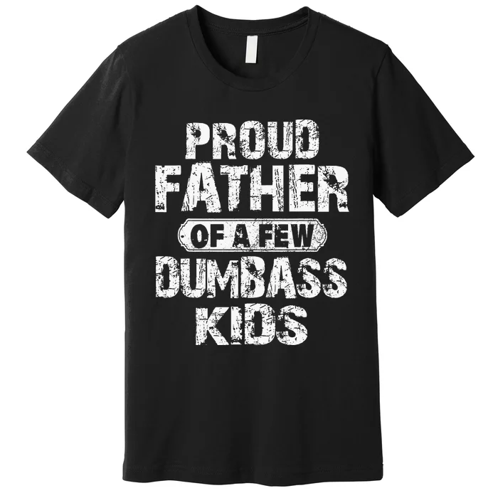 Proud Father Of A Few Dumbass Fathers Day Premium T-Shirt