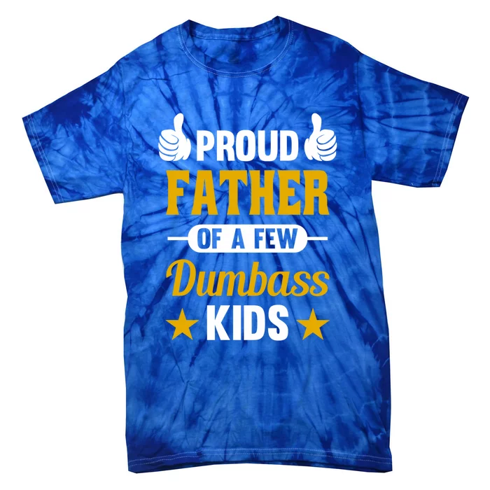 Proud Father Of A Few Dumbass Sarcastic Dad Gift Great Gift Tie-Dye T-Shirt