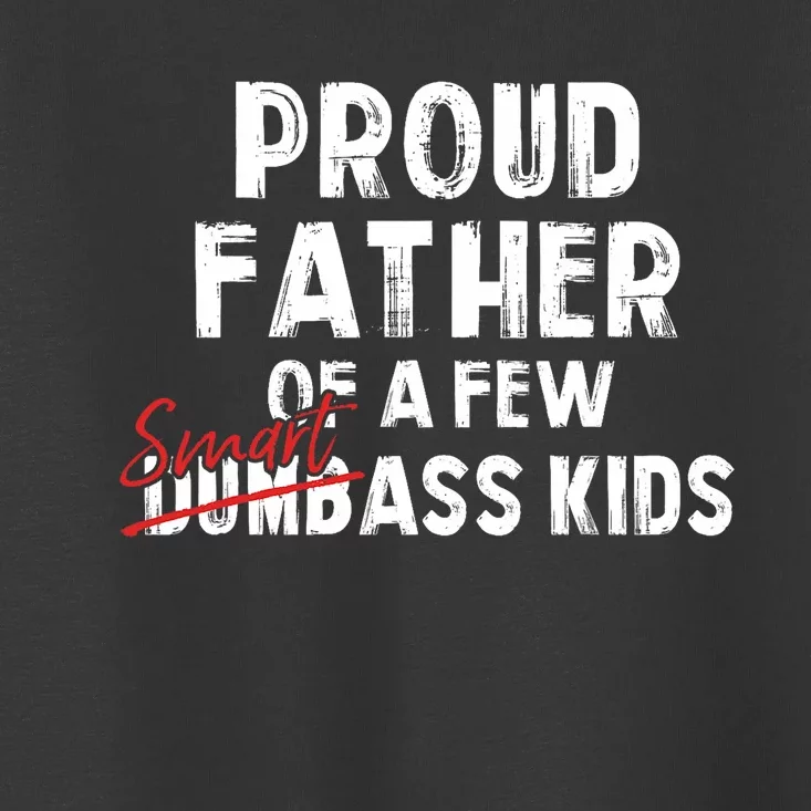 Proud Father Of A Few Smart Ass Not Dumbass Funny Toddler T-Shirt