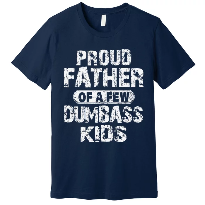 Proud Father Of A Few Dumbass Funny Vintage Fathers Day Premium T-Shirt