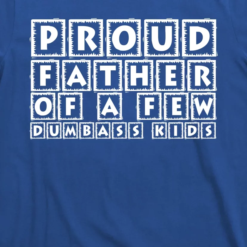 Proud Father Of A Few Dumbass Kids Funny Gift For Dad T-Shirt