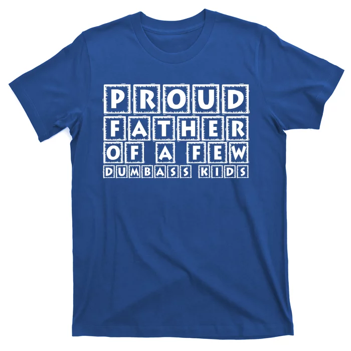 Proud Father Of A Few Dumbass Kids Funny Gift For Dad T-Shirt