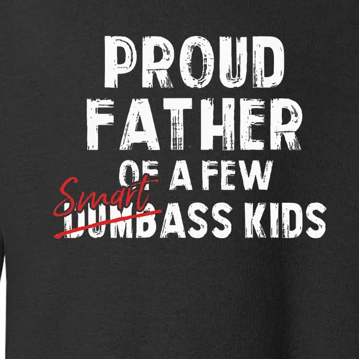 Proud Father Of A Few Smart Ass Not Dumbass Toddler Sweatshirt