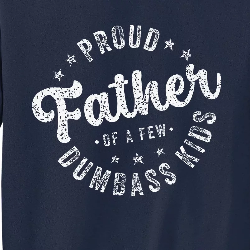 Proud Father Of A Few Dumbass Funny Fathers Day 2024 Tall Sweatshirt