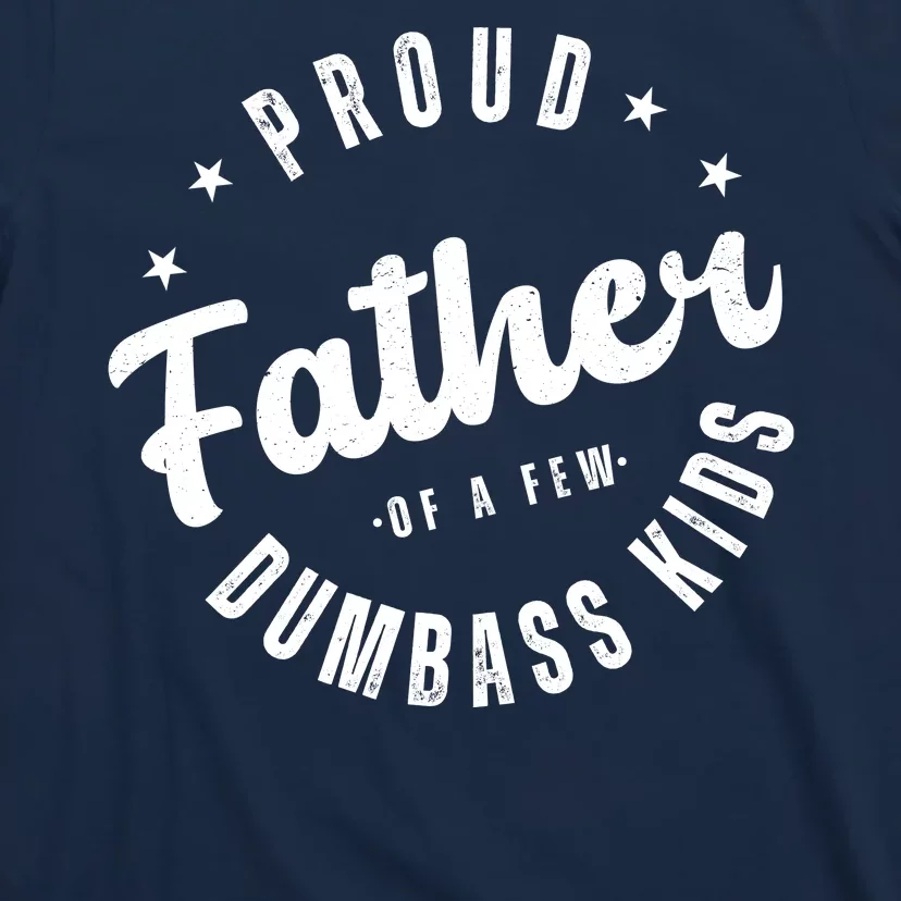 Proud Father Of A Few Dumbass Kids Funny Fathers Day T-Shirt