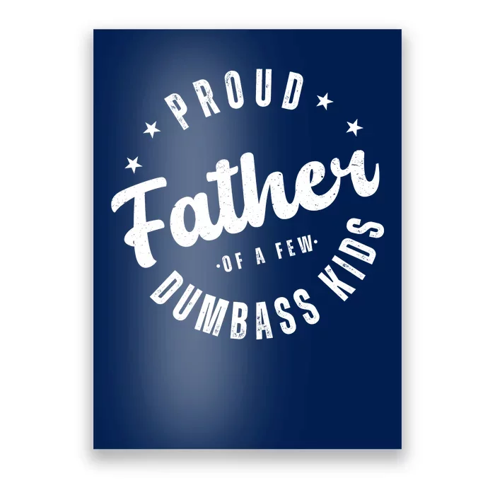 Proud Father Of A Few Dumbass Kids Funny Fathers Day Poster