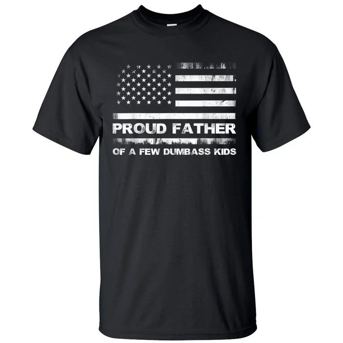 Proud Father Of A Few Dumbass Kidss Funny Fathers Day Tall T-Shirt