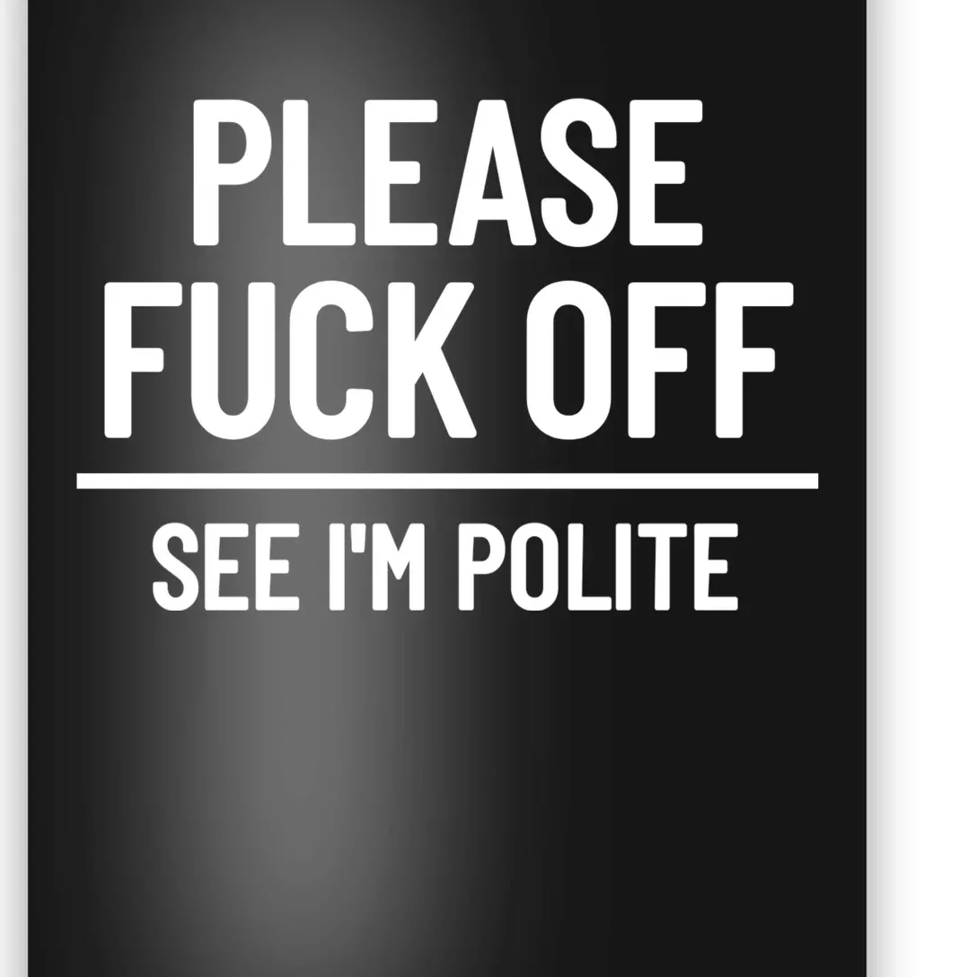 Please Fuck Off See Im Polite Sarcasm Quotes Poster