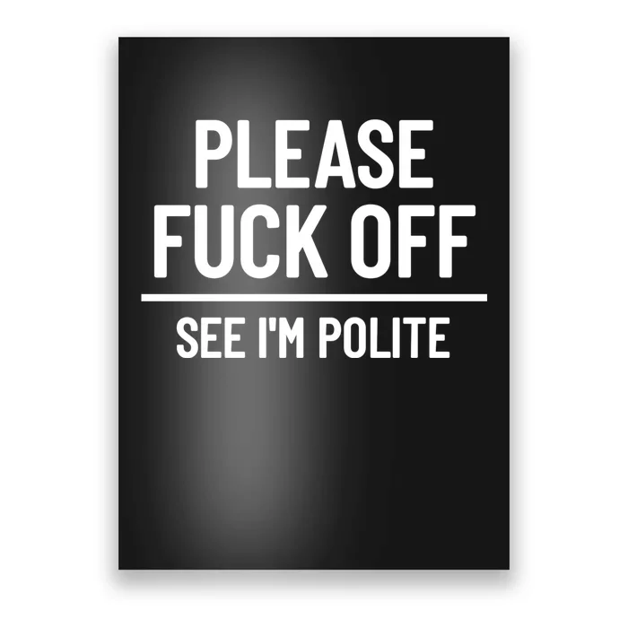 Please Fuck Off See Im Polite Sarcasm Quotes Poster