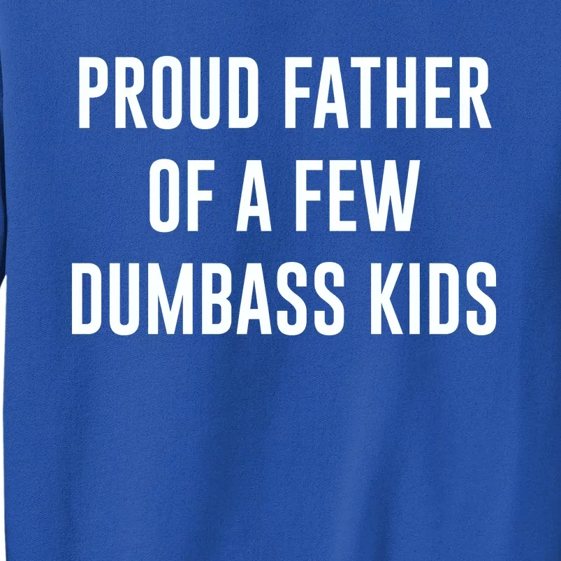 Proud Father Of A Few Dumbass Tall Sweatshirt