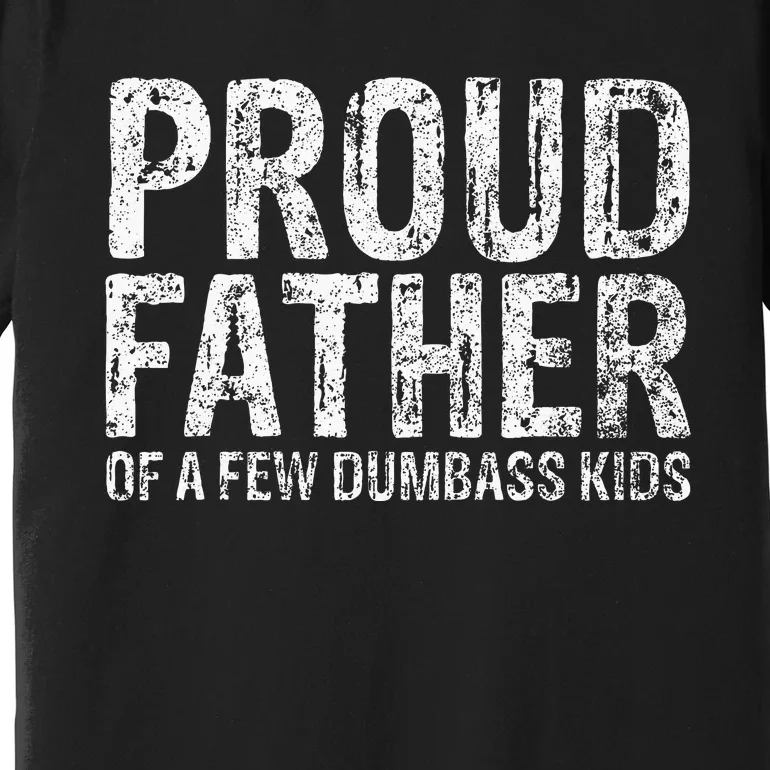 Proud Father Of A Few Dumbass Funny Fathers Day Premium T-Shirt