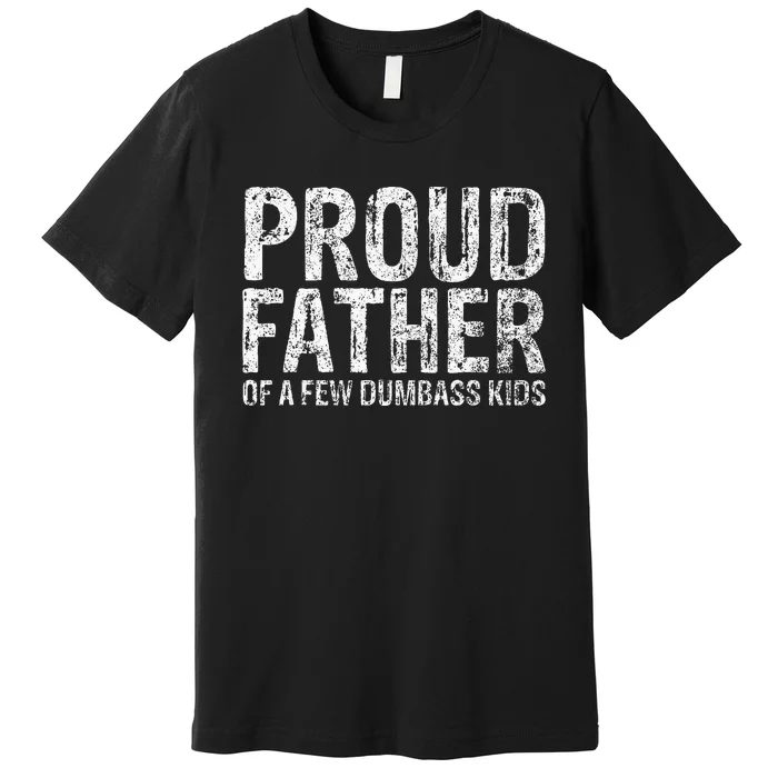 Proud Father Of A Few Dumbass Funny Fathers Day Premium T-Shirt