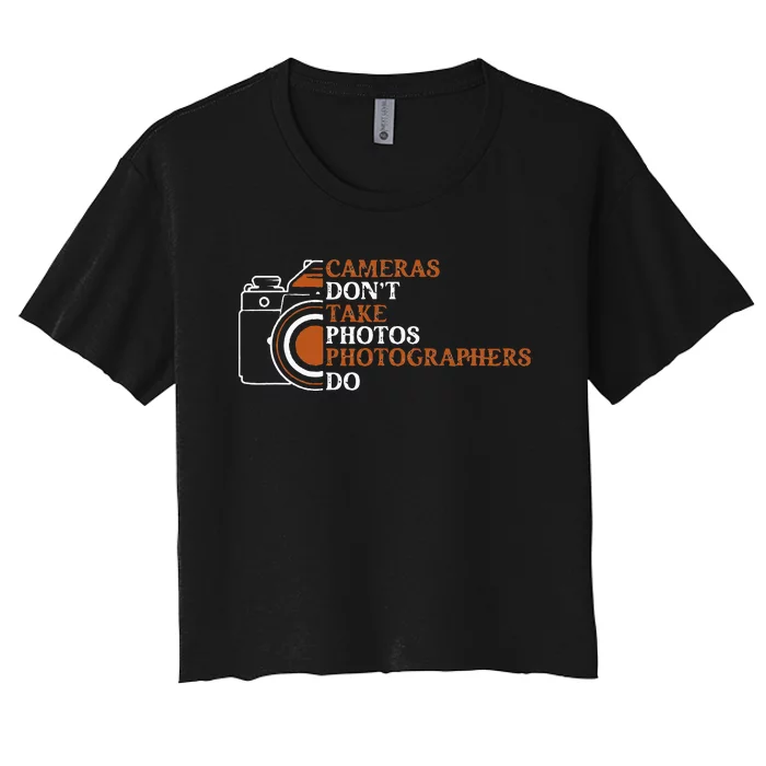 Photographer Funny Photography Cameras Dont Take Photos Women's Crop Top Tee