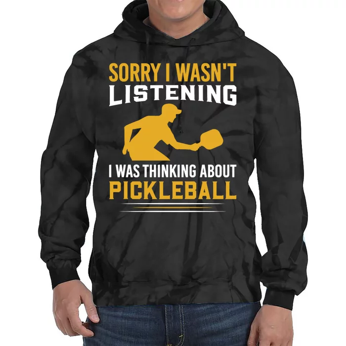 Pickleball Funny Sorry I Wasn't Listening I Was Thinking About Pickleball Tie Dye Hoodie