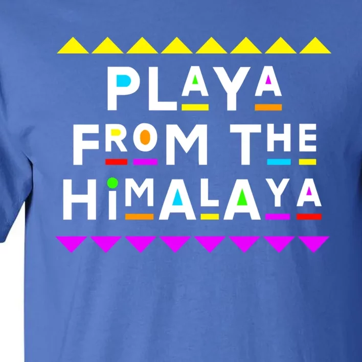 Playa From The Himalaya Gift 90s Style Tall T-Shirt