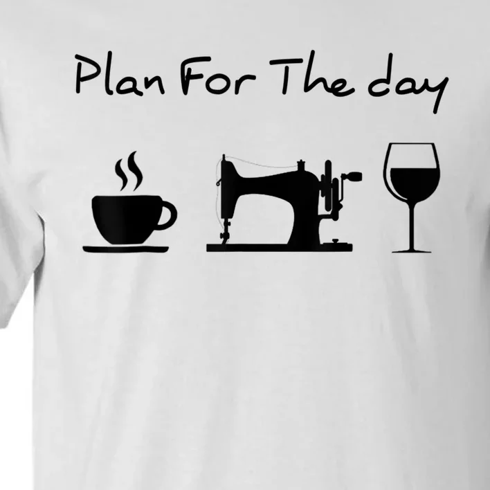 Plan For The Day Coffee Sewing Machine Wine Funny Lover Tall T-Shirt