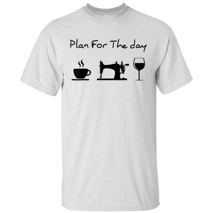 Plan For The Day Coffee Sewing Machine Wine Funny Lover Tall T-Shirt