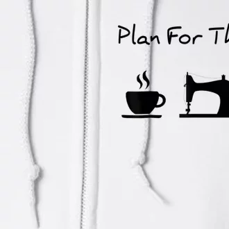 Plan For The Day Coffee Sewing Machine Wine Funny Lover Full Zip Hoodie