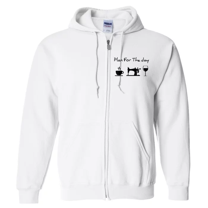 Plan For The Day Coffee Sewing Machine Wine Funny Lover Full Zip Hoodie