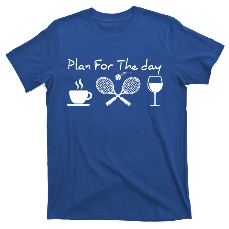 Plan For The Day Coffee Tennis Wine Funny Tennis Funny Gift Great Gift T-Shirt